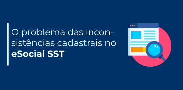 O problema das inconsistências cadastrais no eSocial SST