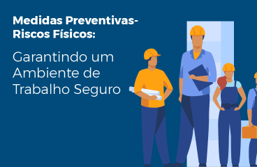 Medidas Preventivas – Riscos Físicos: Garantindo um Ambiente de Trabalho Seguro