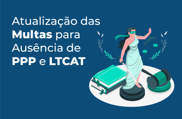 Atualização das Multas para Ausência de PPP e LTCAT