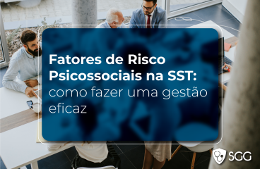 Fatores de Risco Psicossociais na SST: como fazer uma gestão eficaz