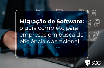 Migração de Software: o guia completo para empresas em busca de eficiência operacional