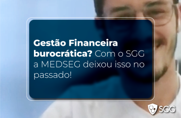 Gestão Financeira burocrática? Com o SGG a MEDSEG deixou isso no passado!