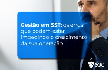 Gestão em SST: os erros que podem estar impedindo o crescimento da sua operação